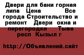 Двери для бани горная липа › Цена ­ 5 000 - Все города Строительство и ремонт » Двери, окна и перегородки   . Тыва респ.,Кызыл г.